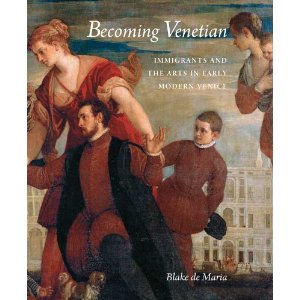 Becoming Venetian. Immigrants and the Arts in Early Modern Venice