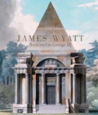 James Wyatt, 1746-1813. Architect to George III.