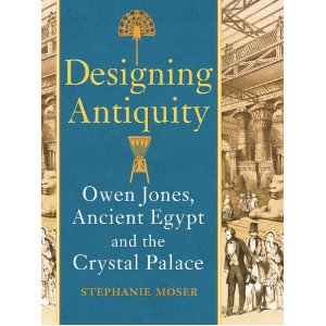 Designing Antiquity. Owen Jones, Ancient Egypt and the Crystal Palace.