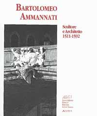 Ammannati - Bartolomeo Ammannati scultore e architetto, 1511-1592