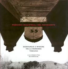 Paesaggi industriali del Novecento . Siderurgia e miniere nella Maremma Toscana .