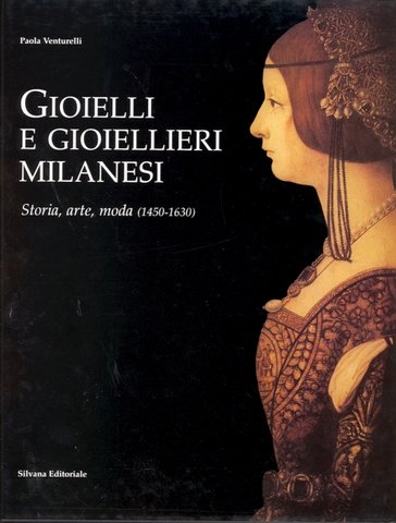 Gioielli e gioiellieri milanesi. Storia ,arte,moda (1490-1630)