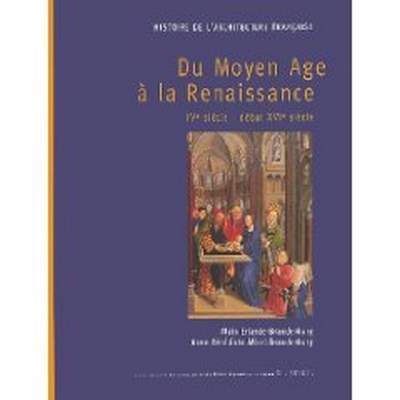 Histoire de l'architecture francaise . Du Moyen Age à la Renaissance (IV siecle-debut XVI siecle)