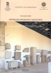 Itinerari epigrafici aquileiesi. Guida alle iscrizioni esposte nel Museo Archeologico di Aquileia