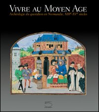 Vivre au Moyen Age . Archeologie du quotidien en Normandie , XIII-XV siecle