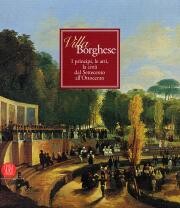Villa Borghese. I principi, le arti, la città dal Settecento all'Ottocento