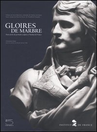Gloires de Marbre . Les portrais sculptès de l'Institut de France