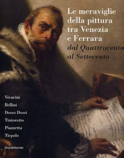 Meraviglie della pittura tra Venezia e Ferrara dal Quattrocento al Settecento (Le)