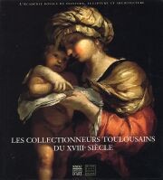 Collectionneurs Toulouisains du XVIII siécle.Académie Royale de Peinture,Sculpture,Architecture