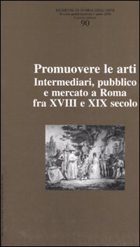 Ricerche di storia dell'arte . Promuovere le arti. Intermediari, pubblico e mercato a Roma fra XVII e XIX secolo. 90