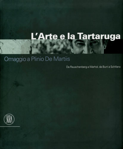 Arte e la Tartaruga : Omaggio a Plinio De Martiis , da Rauschenberg a Warhol , da Burri a Schifano .