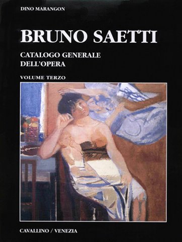 Bruno Saetti . Catalogo Generale dell'Opera . Vol. 3 .