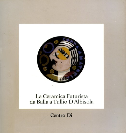 Ceramica Futurista da Balla a Tullio d'Albissola