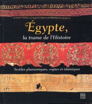 Égypte, la Trame de l'Histoire. Textiles Pharaoniques, Coptes et Islamiques