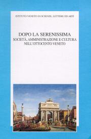 Dopo la Serenissima. Società, amministrazione e cultura nell'Ottocento veneto