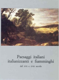 Paesaggi italiani italianizzanti e fiamminghi del XVII e XVIII secolo