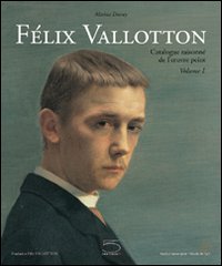 Felix Vallotton ( 1865-1925 ) . Catalogue raisonnè de l'oeuvre peint 1878-1925