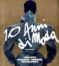 10 anni di Moda. 1980-1990 cronache, tendenze, protagonisti