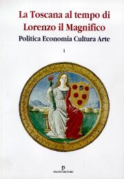 Toscana al tempo di Lorenzo il Magnifico. Politica, economia, cultura, arte