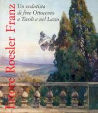 Roesler Franz - Ettore Roesler Franz. Un vedutista di fine Ottocento a Tivoli e nel Lazio