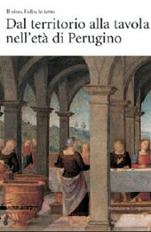 Dal territorio alla tavola nell'età di Perugino. Il vino, l'olio, la terra.