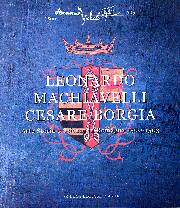 Leonardo Machiavelli Cesare Borgia . Arte,storia e scienza in Romagna (1500-1503)