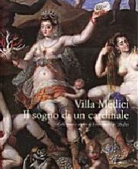Villa Medici. Il sogno di un cardinale. Collezioni e artisti di Ferdinando de'Medici.