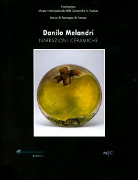 Melandri - Danilo Melandri. Narrazioni ceramiche