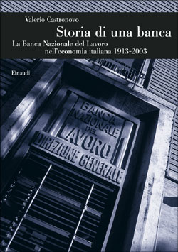 Storia di una banca . La Banca Nazionale del Lavoro nell'economia italiana 1913-2003