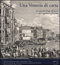 Una Venezia di carta. La città dei Dogi all'epoca di Canaletto e Tiepolo.