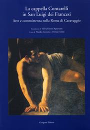 Cappella Contarelli in San Luigi dei Francesi. Arte e committenza nella Roma di Caravaggio.