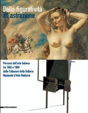 Dalla figuratività all'astrazione . Percorsi dell'arte italiana tra 1945 e 1960 dalle Coll. GNAM