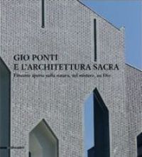 Ponti - Giò Ponti e l'architettura sacra. Finestre aperte sulla natura, sul mistero, su Dio
