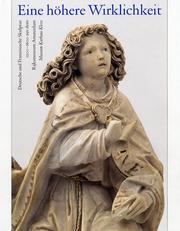 Eine höhere Wirklichkeit. Deutsche und Französische Skulptur 1200-1600 (Amsterdam Rijksmuseum)