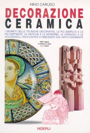 Decorazione Ceramica. I segreti delle tecniche decorative, raccontate e insegnate dal noto ceramista