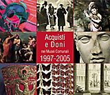 Acquisti e Doni nei Musei Comunali . 1997-2005 .