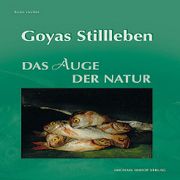 Goyas Stillleben . Das Auge der Natur .