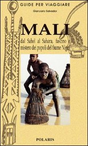 Mali : dal Sahel al Sahara, fascino e mistero dei popoli del fiume Niger.