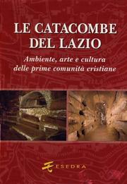 Catacombe del Lazio . Ambiente, arte e cultura delle prime comunità cristiane.