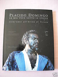 Placido Domingo : la mia voce sotto le stelle . Trent'anni all'Arena di Verona