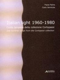 Italian light 1960-1980. Cento lampade della collezione Cortopassi