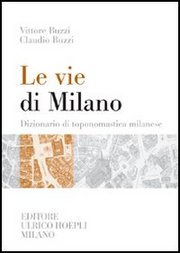 Vie di Milano . Dizionario di toponomastica milanese.