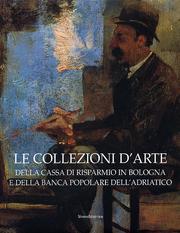 Collezioni d'Arte della Cassa di Risparmio in Bologna e della Banca Popolare dell'Adriatico.