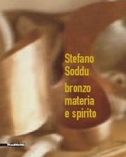 Stefano Soddu . Bronzo , Materia , Spirito .