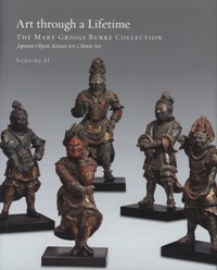 Art through a Lifetime. The Mary Griggs Burke collection. Volume II. Japanese objects, Korean Art, Chinese Art