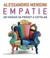 Mendini - Alessandro Mendini Empatie. Un viaggio da Proust a Cattelan