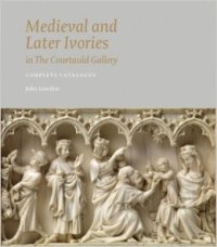 Medieval And Later Ivoires in The Courtauld Gallery. Complete Catalogue