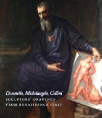 Donatello, Michelangelo, Cellini. Sculptors' drawings from Renaissance Italy