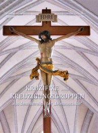 Kruzifixe und Kreuzigungsgruppen aus dem Bereich der 'Donauschule'