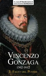 Vincenzo I Gonzaga 1562-1612. Il fasto del potere